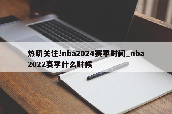 热切关注!nba2024赛季时间_nba2022赛季什么时候