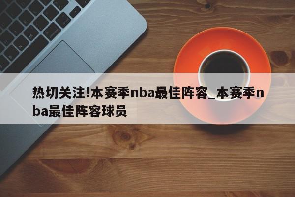 热切关注!本赛季nba最佳阵容_本赛季nba最佳阵容球员